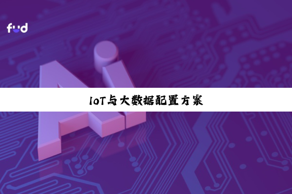 今日科普|IoT与大数据配置方案