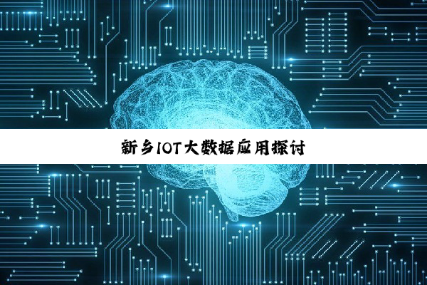 今日科普|新乡IOT大数据应用探讨