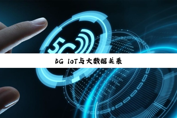 今日科普|5G IoT与大数据关系