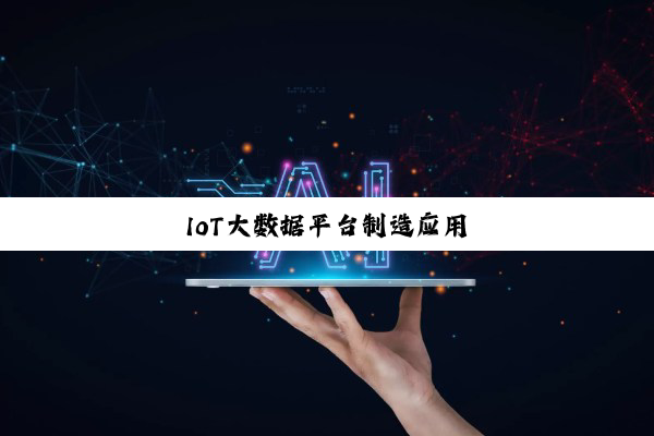 今日科普|IoT大数据平台制造应用