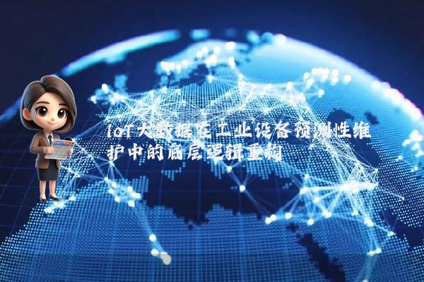 IoT大数据在工业设备预测性维护中的底层逻辑重构