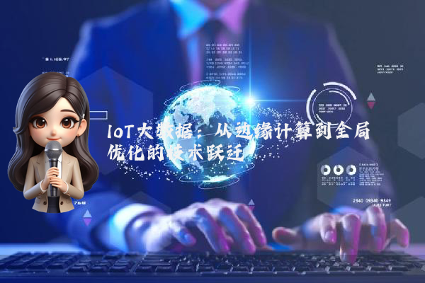 IoT大数据：从边缘计算到全局优化的技术跃迁